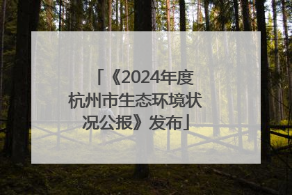《2024年度杭州市生态环境状况公报》发布