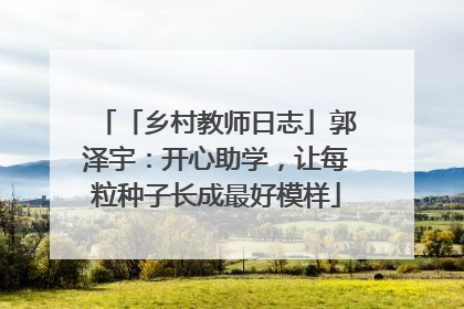 「乡村教师日志」郭泽宇：开心助学，让每粒种子长成最好模样