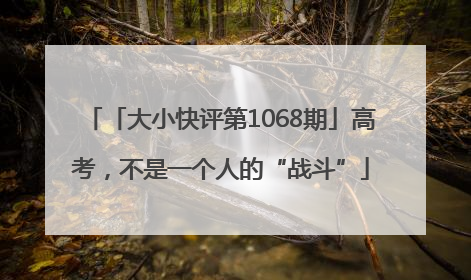 「大小快评第1068期」高考，不是一个人的“战斗”