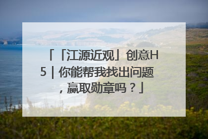 「江源近观」创意H5｜你能帮我找出问题，赢取勋章吗？