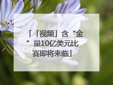 「视频」含“金”量10亿美元比赛即将来临