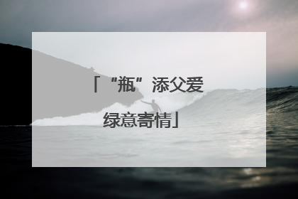 “瓶”添父爱 绿意寄情