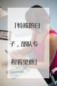 特殊的日子，部队专程看望他