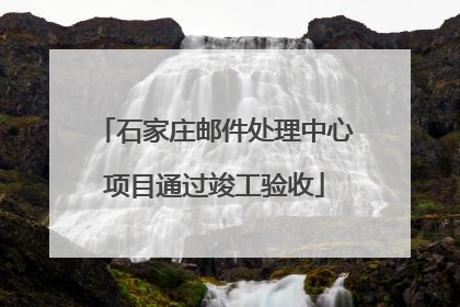 石家庄邮件处理中心项目通过竣工验收