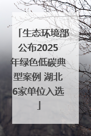 生态环境部公布2025年绿色低碳典型案例 湖北6家单位入选