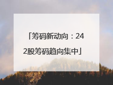 筹码新动向：242股筹码趋向集中