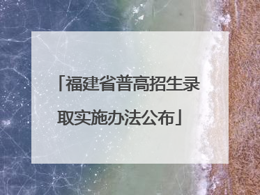 福建省普高招生录取实施办法公布