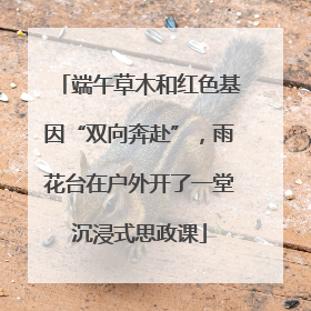 端午草木和红色基因“双向奔赴”，雨花台在户外开了一堂沉浸式思政课