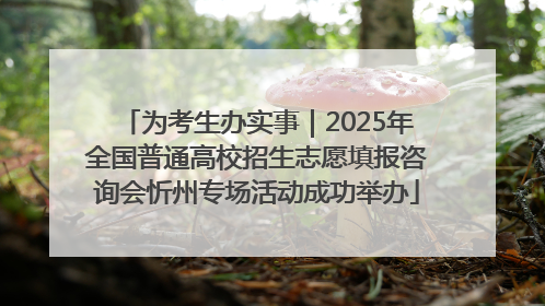 为考生办实事｜2025年全国普通高校招生志愿填报咨询会忻州专场活动成功举办