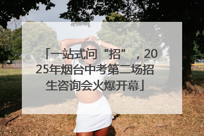 一站式问“招”，2025年烟台中考第二场招生咨询会火爆开幕