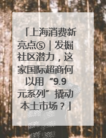 上海消费新亮点⑤｜发掘社区潜力，这家国际超商何以用“9.9元系列”撬动本土市场？