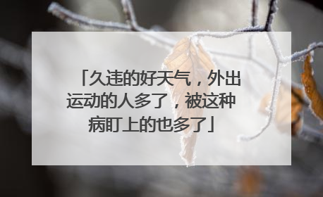 久违的好天气，外出运动的人多了，被这种病盯上的也多了