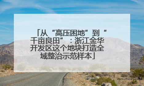从“高压困地”到“千亩良田”：浙江金华开发区这个地块打造全域整治示范样本