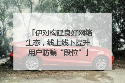 伊对构建良好网络生态，线上线下提升用户防骗“段位”