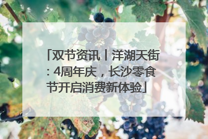 双节资讯丨洋湖天街：4周年庆，长沙零食节开启消费新体验
