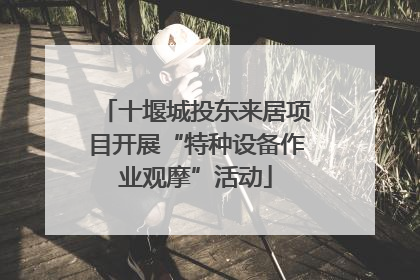 十堰城投东来居项目开展“特种设备作业观摩”活动