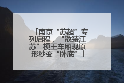 南京“苏超”专列启程，“散装江苏”梗王车厢现原形秒变“卧底”