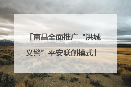 南昌全面推广“洪城义警”平安联创模式