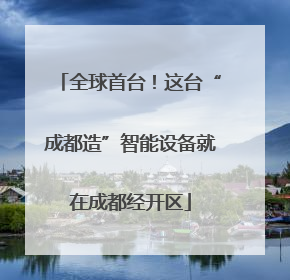 全球首台！这台“成都造”智能设备就在成都经开区