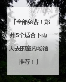 全部免费！郑州5个适合下雨天去的室内场馆推荐！