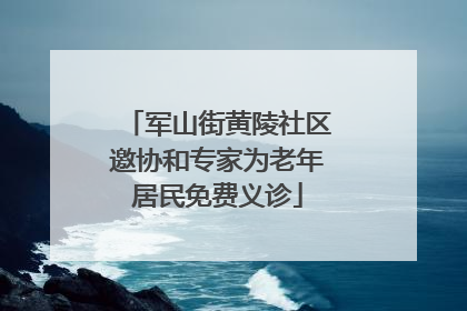 军山街黄陵社区邀协和专家为老年居民免费义诊