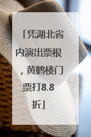 凭湖北省内演出票根，黄鹤楼门票打8.8折