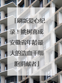 刷新爱心纪录！姚树喜成安徽省年龄最大的造血干细胞捐献者