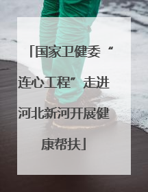 国家卫健委“连心工程”走进河北新河开展健康帮扶