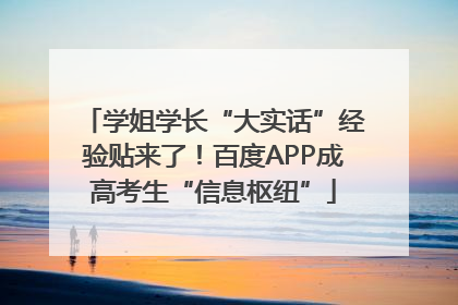 学姐学长“大实话”经验贴来了！百度APP成高考生“信息枢纽”