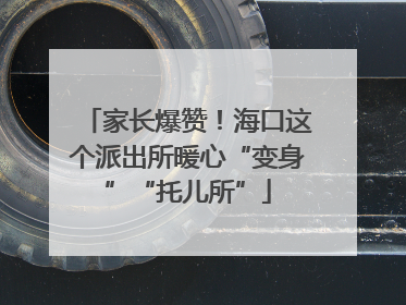 家长爆赞！海口这个派出所暖心“变身”“托儿所”