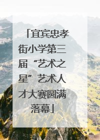 宜宾忠孝街小学第三届“艺术之星”艺术人才大赛圆满落幕