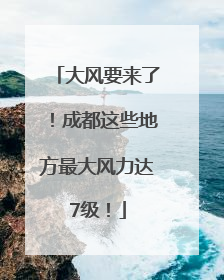 大风要来了！成都这些地方最大风力达7级！
