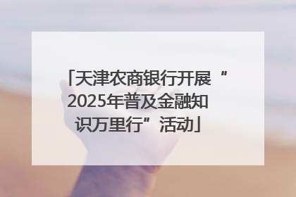 天津农商银行开展“2025年普及金融知识万里行”活动