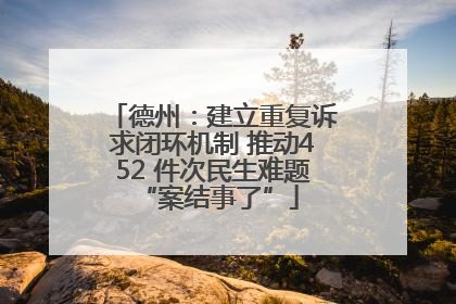 德州：建立重复诉求闭环机制 推动452 件次民生难题 “案结事了”