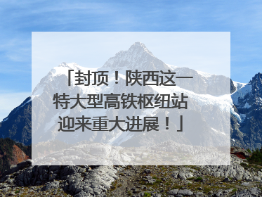 封顶！陕西这一特大型高铁枢纽站迎来重大进展！
