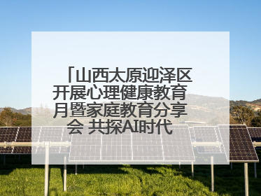 山西太原迎泽区开展心理健康教育月暨家庭教育分享会 共探AI时代育人新路径