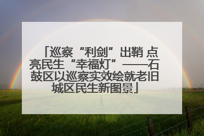 巡察“利剑”出鞘 点亮民生“幸福灯”——石鼓区以巡察实效绘就老旧城区民生新图景