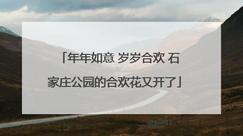 年年如意 岁岁合欢 石家庄公园的合欢花又开了