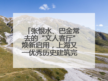 张恨水、巴金常去的“文人客厅”焕新启用，上海又一优秀历史建筑完成修缮