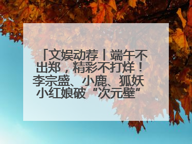 文娱动荐丨端午不出郑，精彩不打烊！李宗盛、小鹿、狐妖小红娘破“次元壁”齐聚郑州