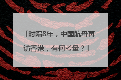 时隔8年，中国航母再访香港，有何考量？