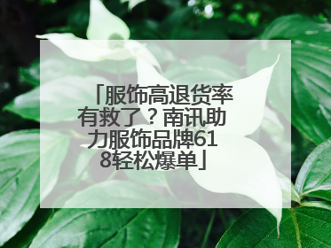 服饰高退货率有救了？南讯助力服饰品牌618轻松爆单