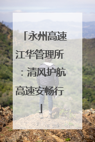 永州高速江华管理所：清风护航高速安畅行