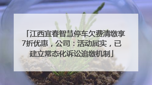 江西宜春智慧停车欠费清缴享7折优惠，公司：活动属实，已建立常态化诉讼追缴机制