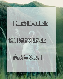 江西推动工业设计赋能制造业高质量发展