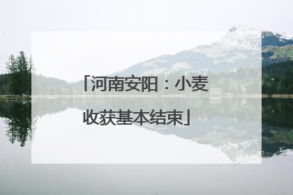 河南安阳：小麦收获基本结束