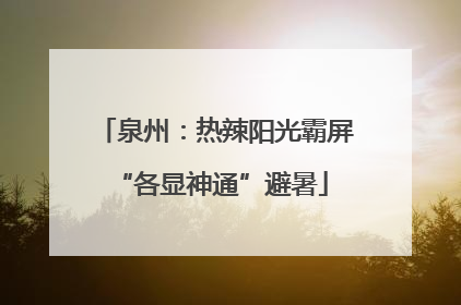 泉州：热辣阳光霸屏 “各显神通”避暑