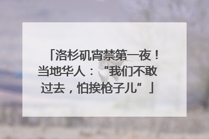 洛杉矶宵禁第一夜！当地华人：“我们不敢过去，怕挨枪子儿”