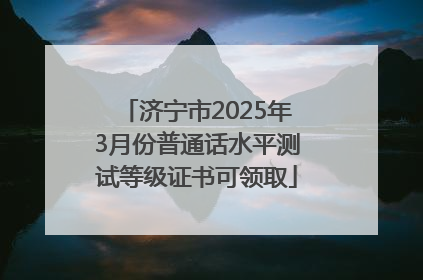 济宁市2025年3月份普通话水平测试等级证书可领取