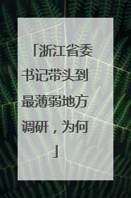 浙江省委书记带头到最薄弱地方调研，为何